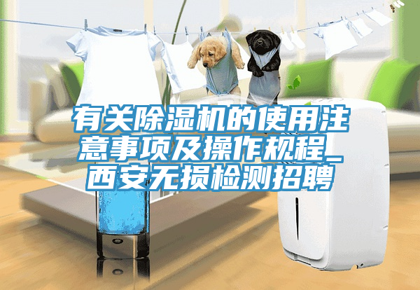 有關(guān)除濕機的使用注意事項及操作規(guī)程_西安無損檢測招聘
