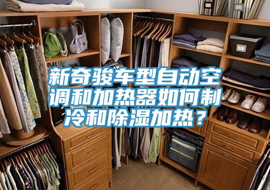 新奇駿車型自動(dòng)空調(diào)和加熱器如何制冷和除濕加熱？