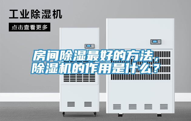 房間除濕最好的方法，除濕機(jī)的作用是什么？