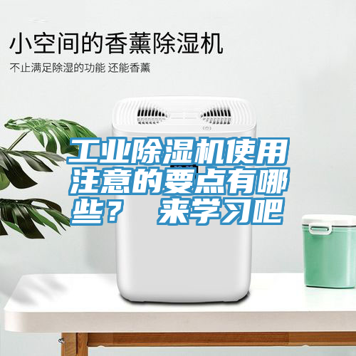 工業(yè)除濕機(jī)使用注意的要點(diǎn)有哪些？ 來(lái)學(xué)習(xí)吧