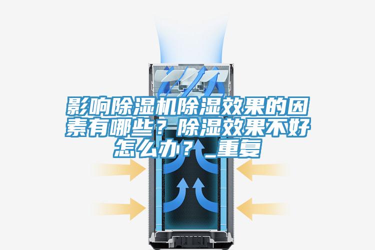 影響除濕機(jī)除濕效果的因素有哪些？除濕效果不好怎么辦？_重復(fù)