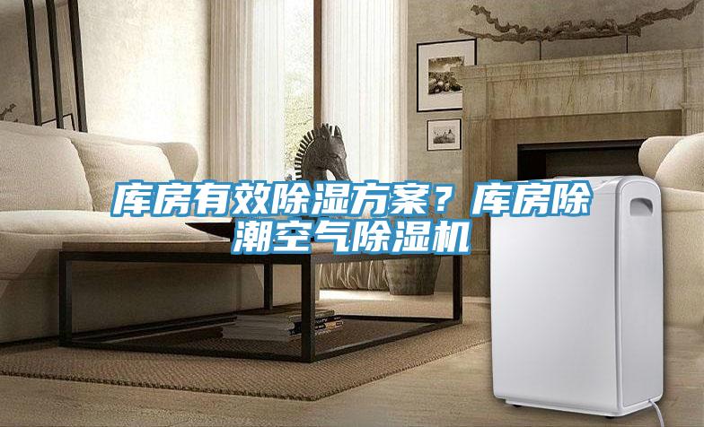 庫(kù)房有效除濕方案？庫(kù)房除潮空氣除濕機(jī)