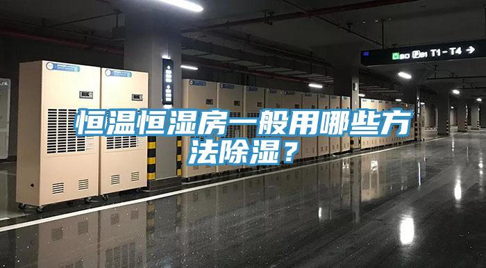 恒溫恒濕房一般用哪些方法除濕？