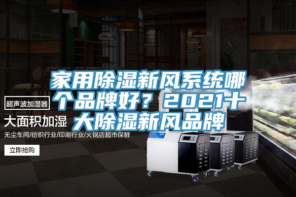 家用除濕新風(fēng)系統(tǒng)哪個品牌好？2021十大除濕新風(fēng)品牌