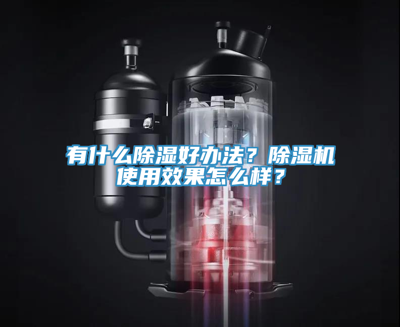有什么除濕好辦法？除濕機使用效果怎么樣？