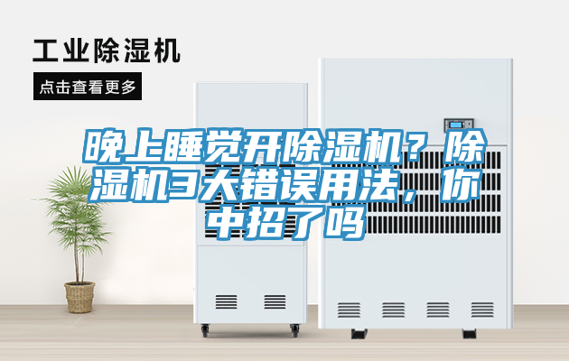 晚上睡覺(jué)開(kāi)除濕機(jī)？除濕機(jī)3大錯(cuò)誤用法，你中招了嗎