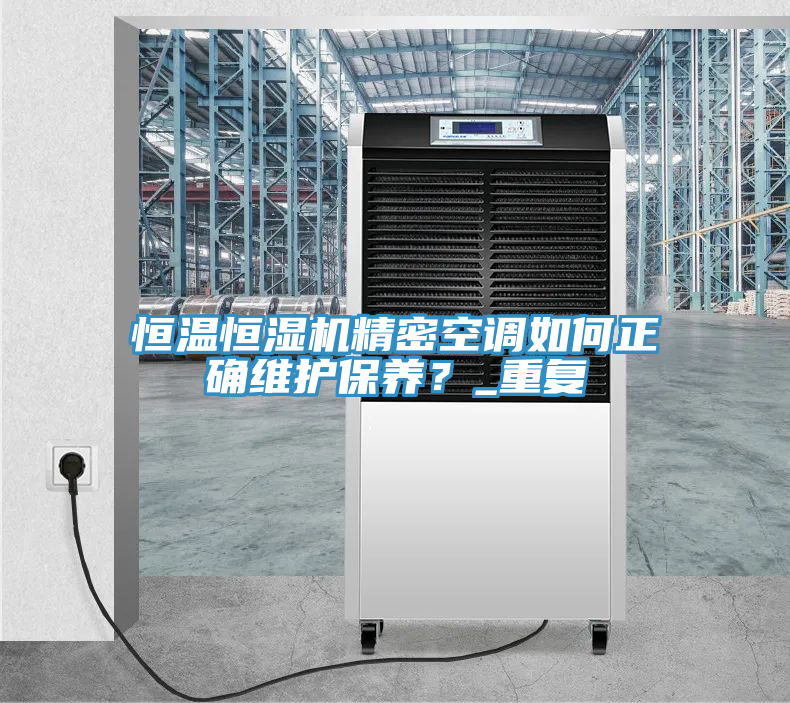 恒溫恒濕機(jī)精密空調(diào)如何正確維護(hù)保養(yǎng)？_重復(fù)