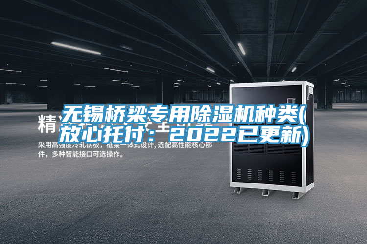 無(wú)錫橋梁專(zhuān)用除濕機(jī)種類(lèi)(放心托付：2022已更新)