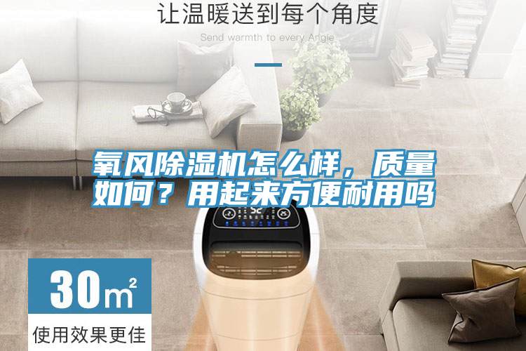 氧風(fēng)除濕機(jī)怎么樣，質(zhì)量如何？用起來(lái)方便耐用嗎