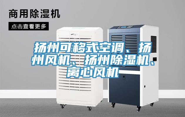 揚州可移式空調(diào)、揚州風(fēng)機、揚州除濕機、離心風(fēng)機