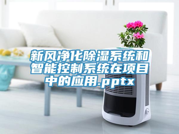 新風(fēng)凈化除濕系統(tǒng)和智能控制系統(tǒng)在項目中的應(yīng)用.pptx