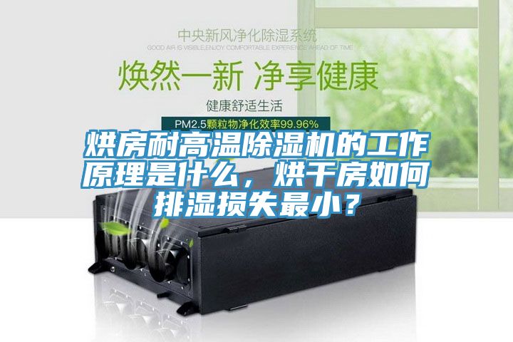 烘房耐高溫除濕機的工作原理是什么，烘干房如何排濕損失最小？