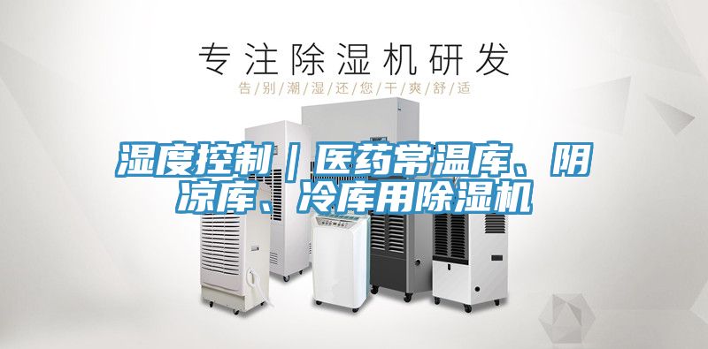 濕度控制｜醫(yī)藥常溫庫(kù)、陰涼庫(kù)、冷庫(kù)用除濕機(jī)