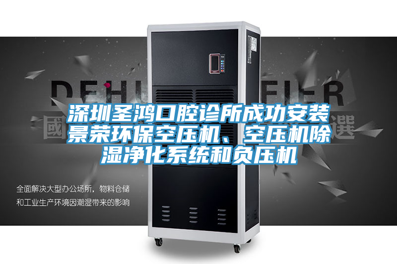 深圳圣鴻口腔診所成功安裝景榮環(huán)?？諌簷C(jī)、空壓機(jī)除濕凈化系統(tǒng)和負(fù)壓機(jī)