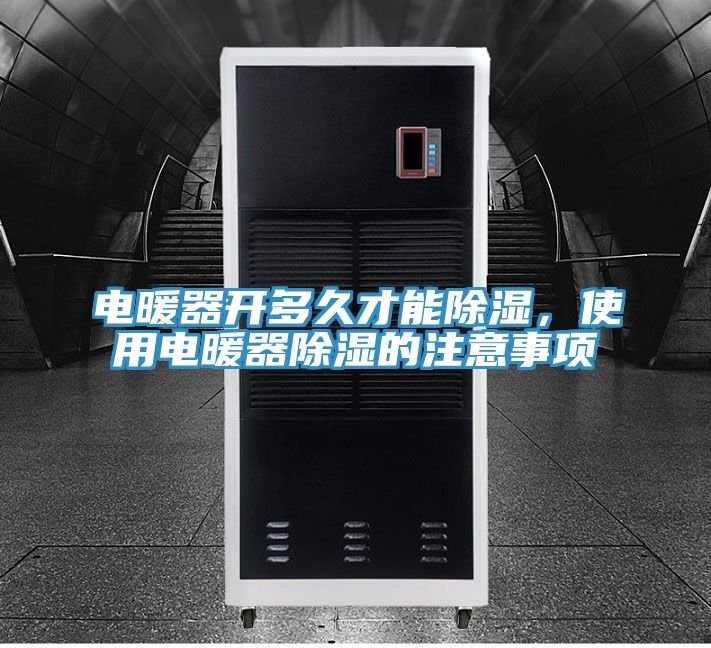 電暖器開多久才能除濕，使用電暖器除濕的注意事項(xiàng)