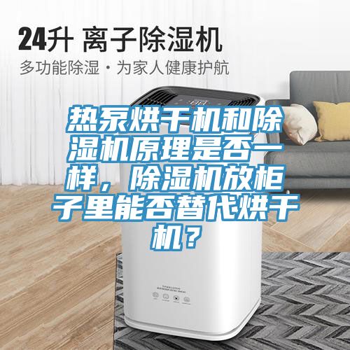 熱泵烘干機(jī)和除濕機(jī)原理是否一樣，除濕機(jī)放柜子里能否替代烘干機(jī)？