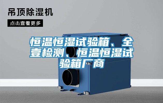 恒溫恒濕試驗箱、全壹檢測、恒溫恒濕試驗箱廠商