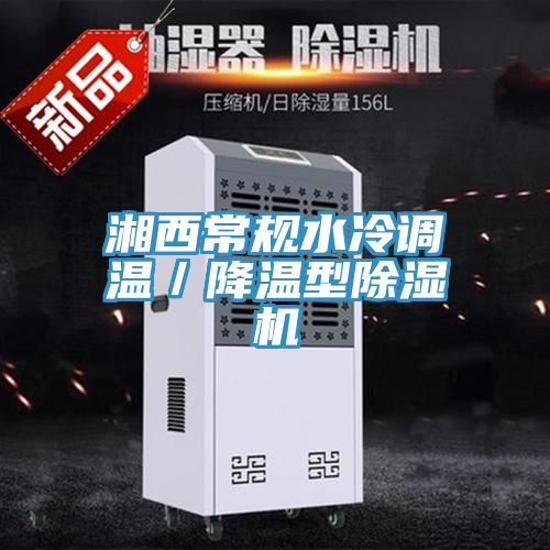 湘西常規(guī)水冷調(diào)溫／降溫型除濕機