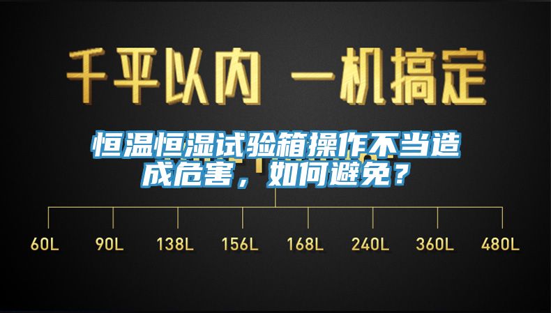 恒溫恒濕試驗(yàn)箱操作不當(dāng)造成危害，如何避免？