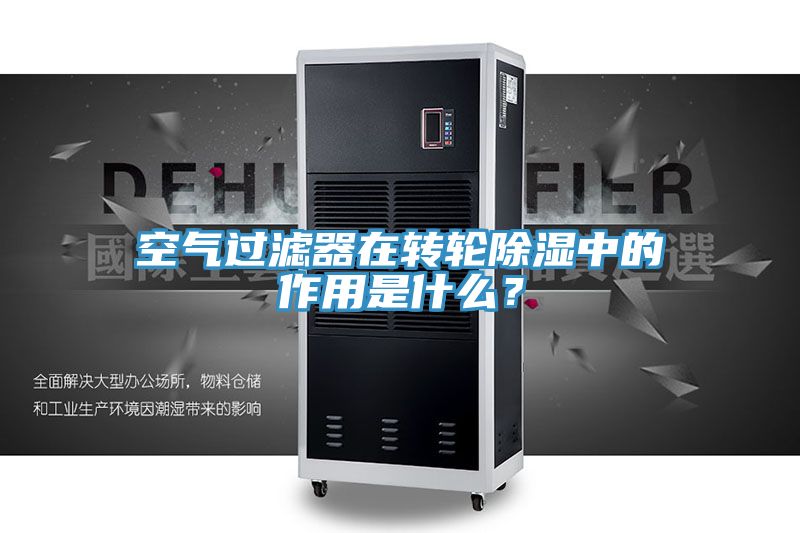 空氣過濾器在轉輪除濕中的作用是什么？