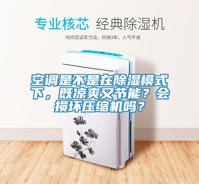 空調(diào)是不是在除濕模式下，既涼爽又節(jié)能？會損壞壓縮機嗎？