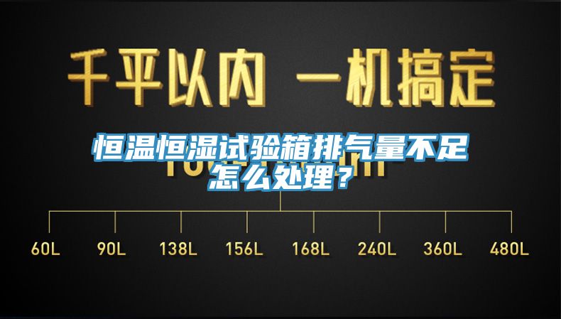 恒溫恒濕試驗(yàn)箱排氣量不足怎么處理？