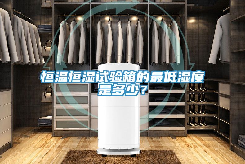 恒溫恒濕試驗箱的最低濕度是多少？
