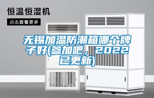 無錫加溫防潮箱哪個(gè)牌子好(參加吧，2022已更新)