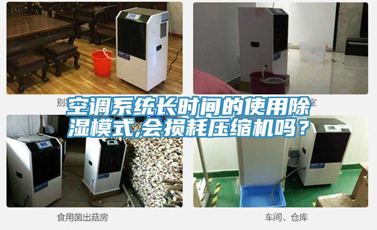 空調(diào)系統(tǒng)長時間的使用除濕模式,會損耗壓縮機嗎？