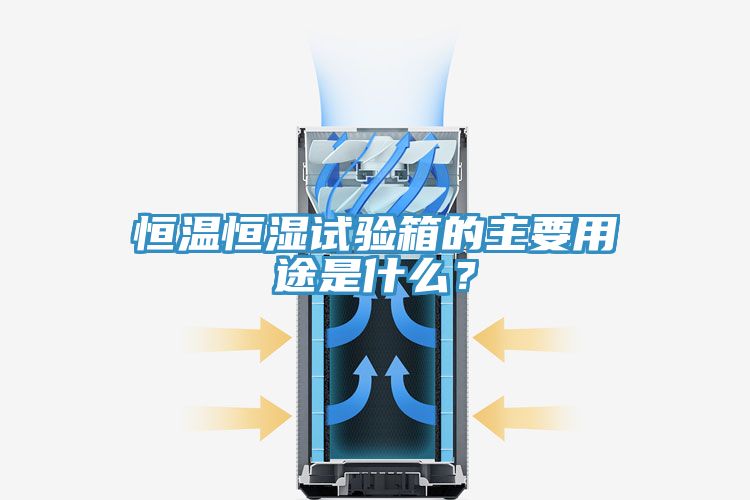 恒溫恒濕試驗箱的主要用途是什么？
