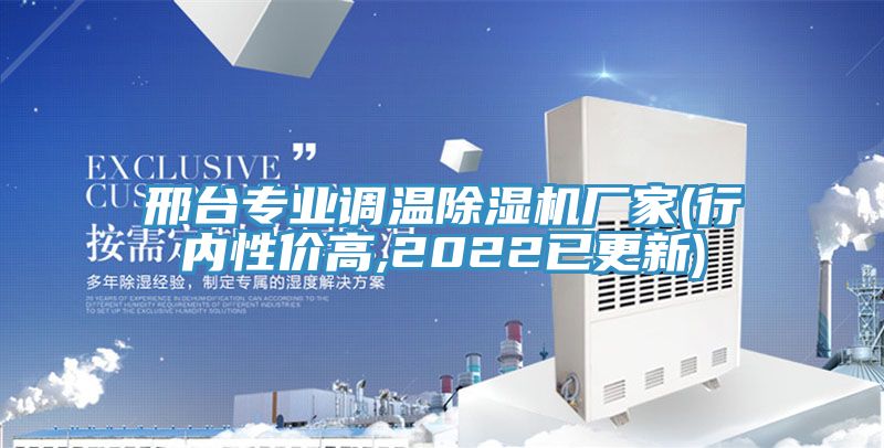 邢臺專業(yè)調(diào)溫除濕機廠家(行內(nèi)性價高,2022已更新)