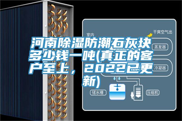 河南除濕防潮石灰塊多少錢一噸(真正的客戶至上，2022已更新)