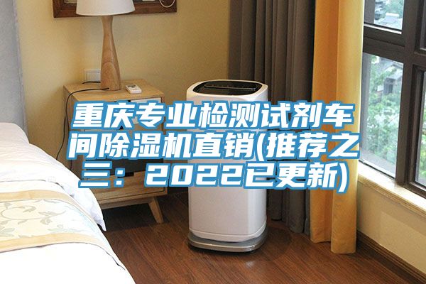 重慶專業(yè)檢測試劑車間除濕機(jī)直銷(推薦之三：2022已更新)