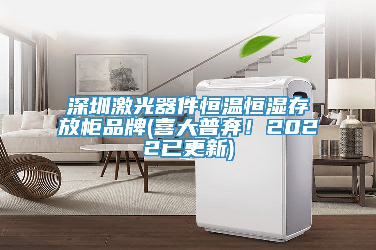 深圳激光器件恒溫恒濕存放柜品牌(喜大普奔！2022已更新)