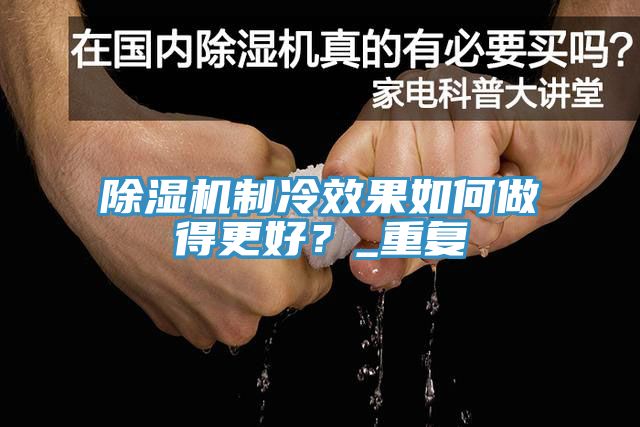 除濕機(jī)制冷效果如何做得更好？_重復(fù)