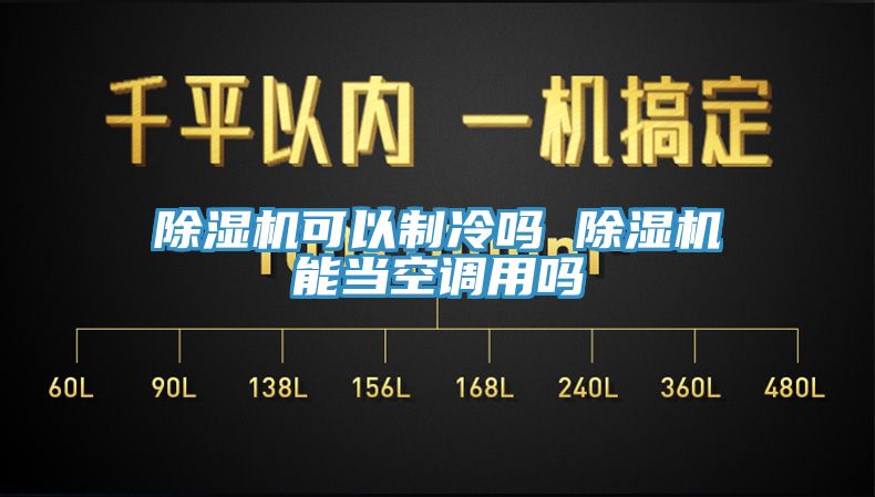 除濕機(jī)可以制冷嗎 除濕機(jī)能當(dāng)空調(diào)用嗎