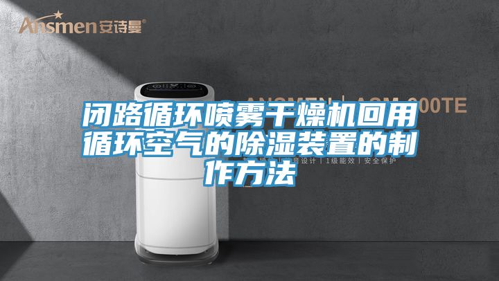 閉路循環(huán)噴霧干燥機回用循環(huán)空氣的除濕裝置的制作方法