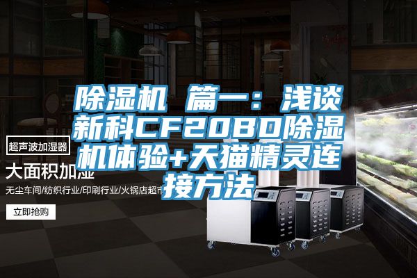 除濕機(jī) 篇一：淺談新科CF20BD除濕機(jī)體驗+天貓精靈連接方法