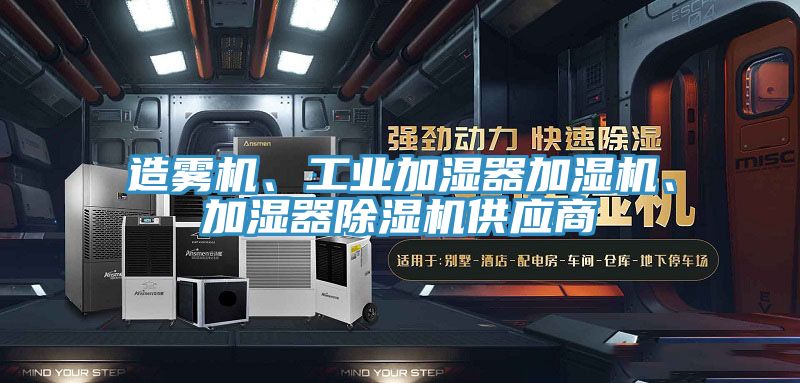 造霧機、工業(yè)加濕器加濕機、加濕器除濕機供應商